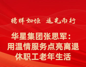 楷模如炬 追光而行丨华星集团张思军： 用温情服务点亮离退休职工老年生涯